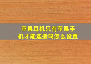 苹果耳机只有苹果手机才能连接吗怎么设置