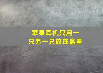 苹果耳机只用一只另一只放在盒里