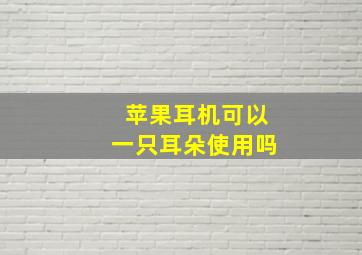 苹果耳机可以一只耳朵使用吗