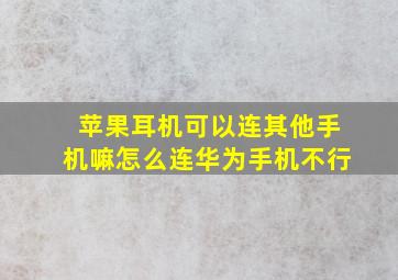 苹果耳机可以连其他手机嘛怎么连华为手机不行