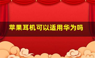 苹果耳机可以适用华为吗