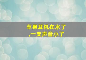 苹果耳机在水了,一支声音小了