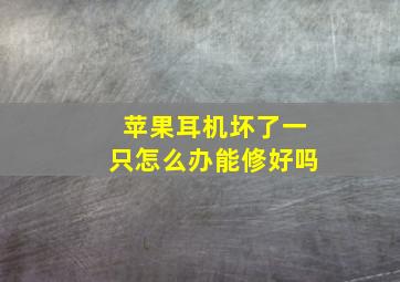 苹果耳机坏了一只怎么办能修好吗