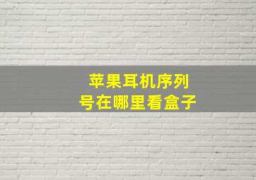 苹果耳机序列号在哪里看盒子