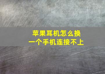 苹果耳机怎么换一个手机连接不上