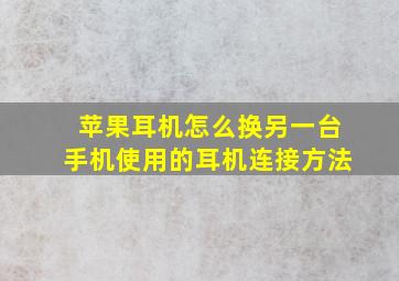 苹果耳机怎么换另一台手机使用的耳机连接方法