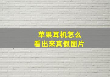 苹果耳机怎么看出来真假图片