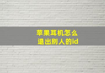 苹果耳机怎么退出别人的id