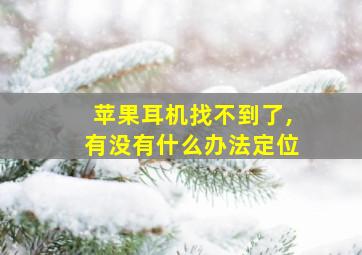 苹果耳机找不到了,有没有什么办法定位