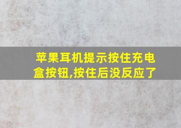 苹果耳机提示按住充电盒按钮,按住后没反应了