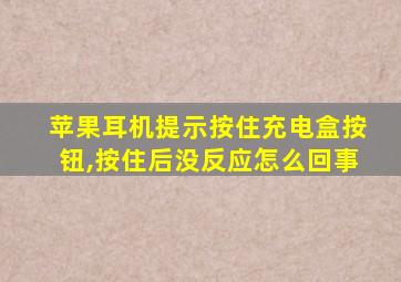 苹果耳机提示按住充电盒按钮,按住后没反应怎么回事