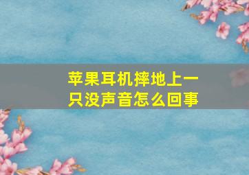 苹果耳机摔地上一只没声音怎么回事