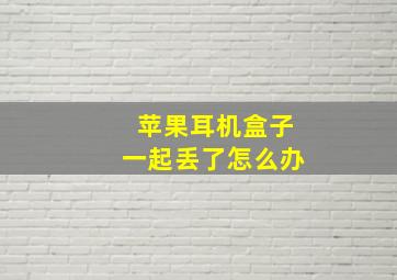 苹果耳机盒子一起丢了怎么办