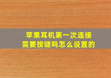 苹果耳机第一次连接需要按键吗怎么设置的