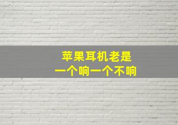 苹果耳机老是一个响一个不响