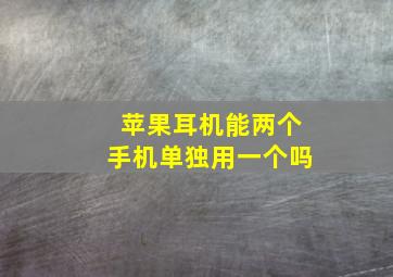 苹果耳机能两个手机单独用一个吗