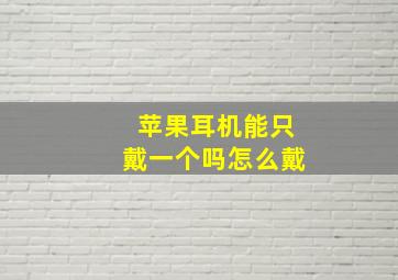 苹果耳机能只戴一个吗怎么戴