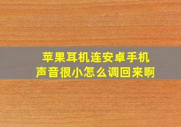 苹果耳机连安卓手机声音很小怎么调回来啊