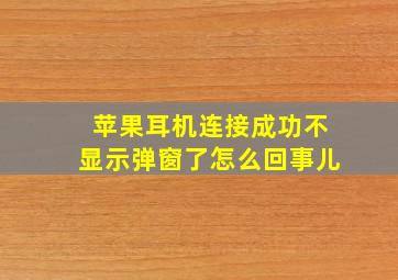 苹果耳机连接成功不显示弹窗了怎么回事儿