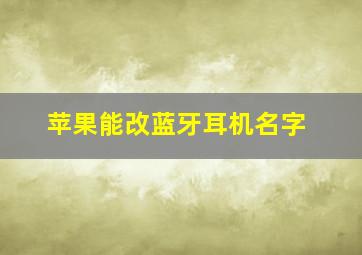 苹果能改蓝牙耳机名字