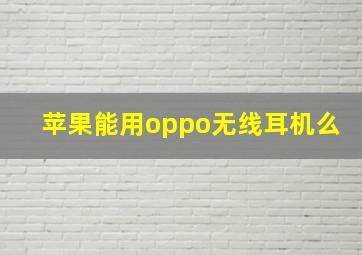 苹果能用oppo无线耳机么