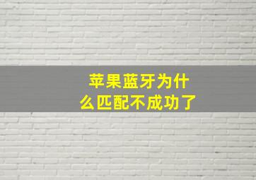 苹果蓝牙为什么匹配不成功了