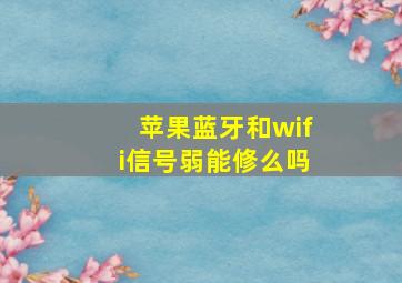 苹果蓝牙和wifi信号弱能修么吗