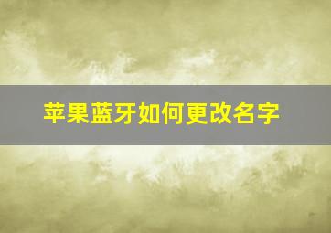 苹果蓝牙如何更改名字