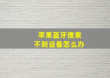 苹果蓝牙搜索不到设备怎么办