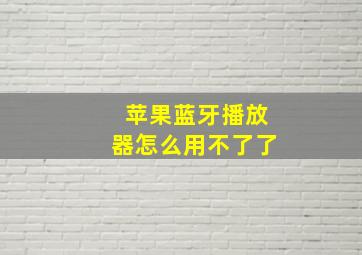 苹果蓝牙播放器怎么用不了了