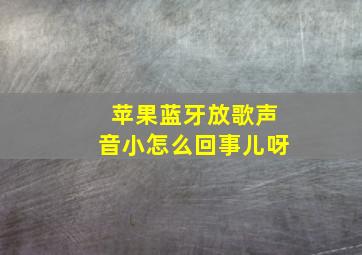 苹果蓝牙放歌声音小怎么回事儿呀