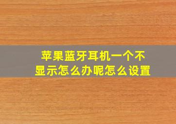 苹果蓝牙耳机一个不显示怎么办呢怎么设置