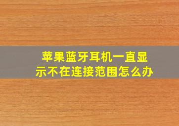 苹果蓝牙耳机一直显示不在连接范围怎么办