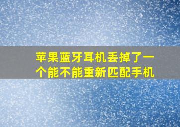 苹果蓝牙耳机丢掉了一个能不能重新匹配手机