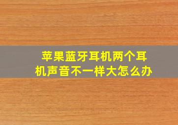 苹果蓝牙耳机两个耳机声音不一样大怎么办