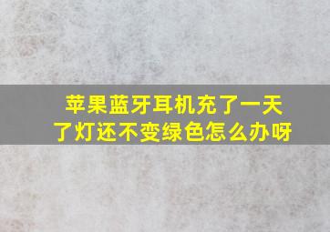 苹果蓝牙耳机充了一天了灯还不变绿色怎么办呀