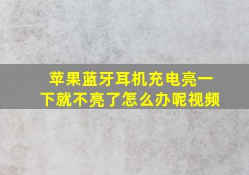 苹果蓝牙耳机充电亮一下就不亮了怎么办呢视频