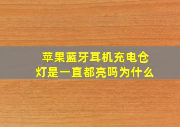 苹果蓝牙耳机充电仓灯是一直都亮吗为什么