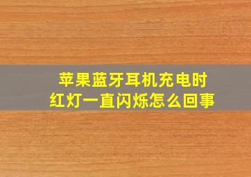 苹果蓝牙耳机充电时红灯一直闪烁怎么回事