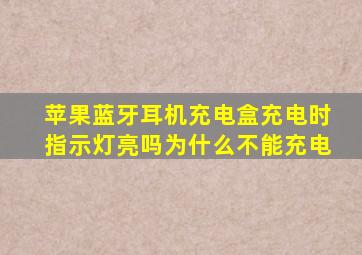 苹果蓝牙耳机充电盒充电时指示灯亮吗为什么不能充电