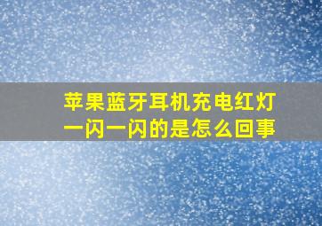 苹果蓝牙耳机充电红灯一闪一闪的是怎么回事