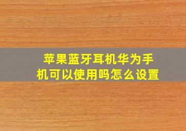 苹果蓝牙耳机华为手机可以使用吗怎么设置