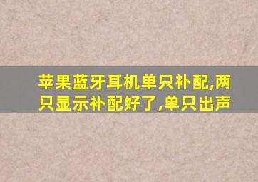 苹果蓝牙耳机单只补配,两只显示补配好了,单只出声