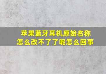 苹果蓝牙耳机原始名称怎么改不了了呢怎么回事