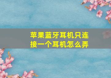 苹果蓝牙耳机只连接一个耳机怎么弄