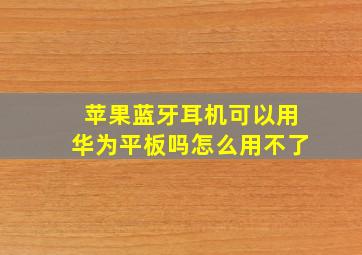 苹果蓝牙耳机可以用华为平板吗怎么用不了