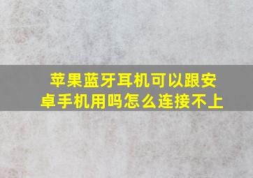 苹果蓝牙耳机可以跟安卓手机用吗怎么连接不上