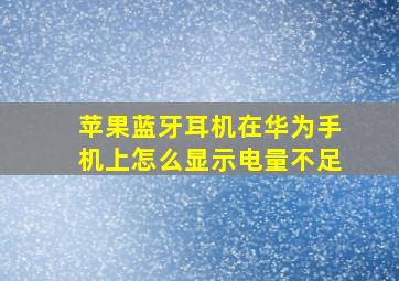 苹果蓝牙耳机在华为手机上怎么显示电量不足