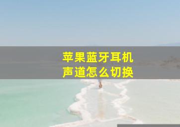 苹果蓝牙耳机声道怎么切换