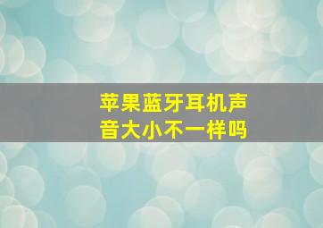 苹果蓝牙耳机声音大小不一样吗